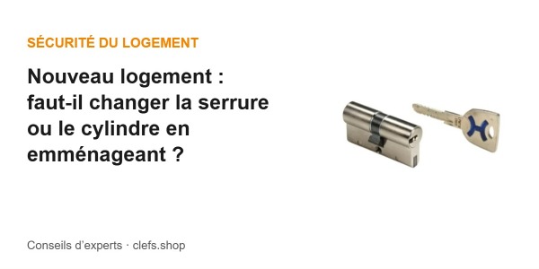 Nouveau logement : faut-il changer la serrure ou le cylindre en emménageant ?